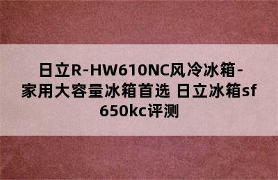 日立R-HW610NC风冷冰箱-家用大容量冰箱首选 日立冰箱sf650kc评测